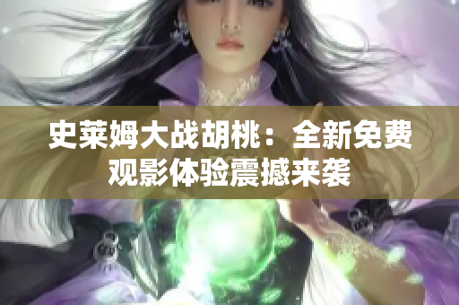 史莱姆大战胡桃：全新免费观影体验震撼来袭