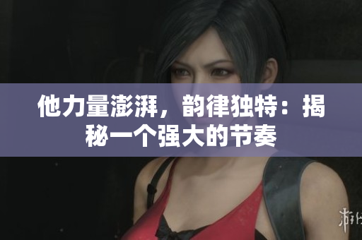 他力量澎湃，韵律独特：揭秘一个强大的节奏