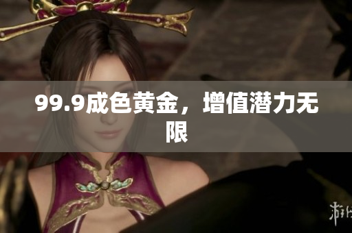 99.9成色黄金，增值潜力无限