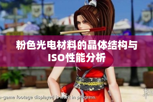 粉色光电材料的晶体结构与ISO性能分析