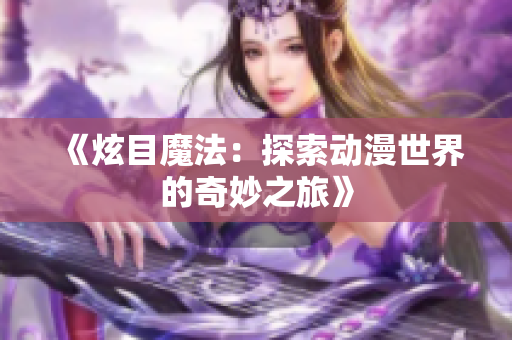 《炫目魔法：探索动漫世界的奇妙之旅》