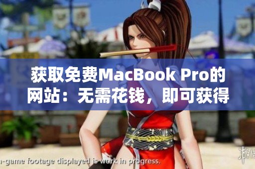 获取免费MacBook Pro的网站：无需花钱，即可获得你的新笔记本