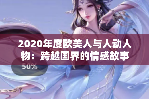 2020年度欧美人与人动人物：跨越国界的情感故事