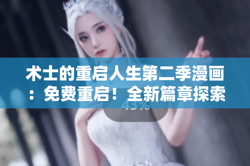 术士的重启人生第二季漫画：免费重启！全新篇章探索未知世界