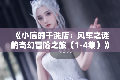 《小信的干洗店：风车之谜的奇幻冒险之旅（1-4集）》