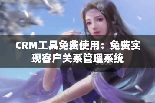 CRM工具免费使用：免费实现客户关系管理系统