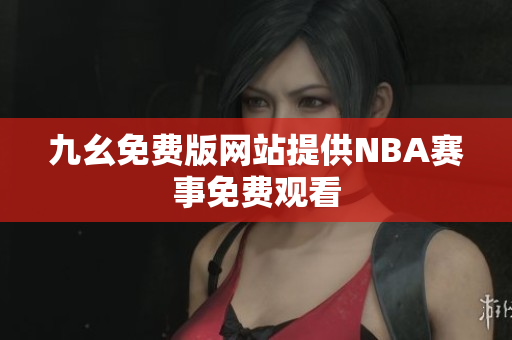 九幺免费版网站提供NBA赛事免费观看