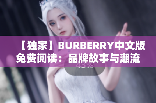 【独家】BURBERRY中文版免费阅读：品牌故事与潮流趋势揭秘