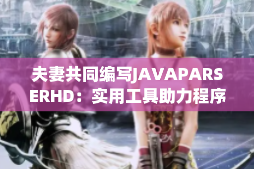 夫妻共同编写JAVAPARSERHD：实用工具助力程序开发