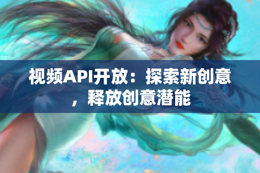 视频API开放：探索新创意，释放创意潜能