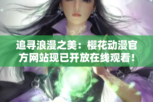 追寻浪漫之美：樱花动漫官方网站现已开放在线观看！
