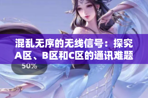 混乱无序的无线信号：探究A区、B区和C区的通讯难题