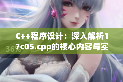 C++程序设计：深入解析17c05.cpp的核心内容与实践技巧