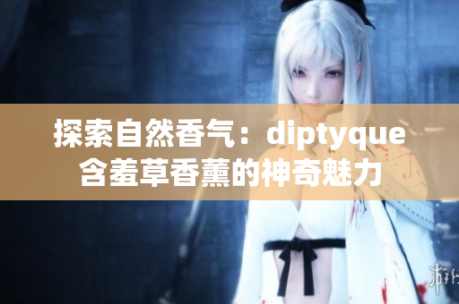 探索自然香气：diptyque含羞草香薰的神奇魅力