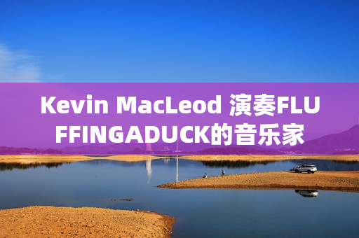 Kevin MacLeod 演奏FLUFFINGADUCK的音乐家