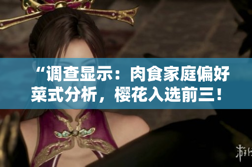 “调查显示：肉食家庭偏好菜式分析，樱花入选前三！”