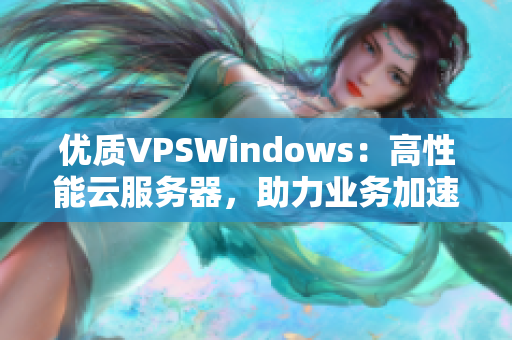 优质VPSWindows：高性能云服务器，助力业务加速
