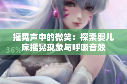摇晃声中的微笑：探索婴儿床摇晃现象与呼吸音效
