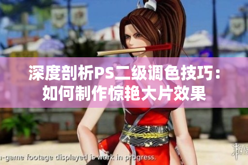深度剖析PS二级调色技巧：如何制作惊艳大片效果