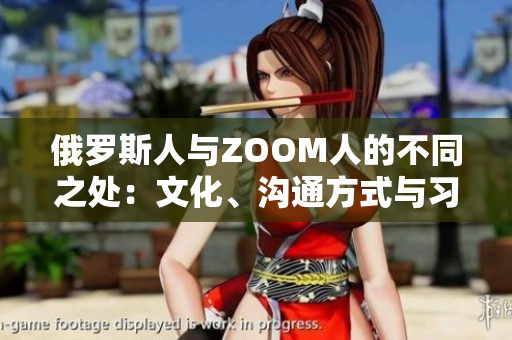 俄罗斯人与ZOOM人的不同之处：文化、沟通方式与习惯