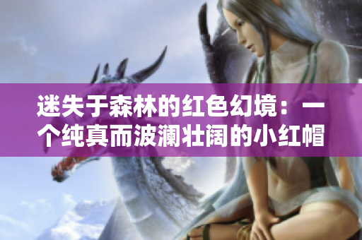 迷失于森林的红色幻境：一个纯真而波澜壮阔的小红帽故事