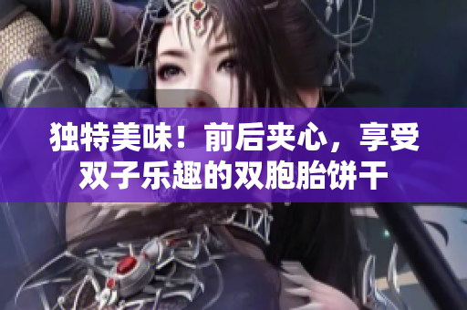 独特美味！前后夹心，享受双子乐趣的双胞胎饼干