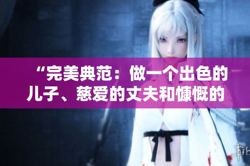 “完美典范：做一个出色的儿子、慈爱的丈夫和慷慨的父亲”