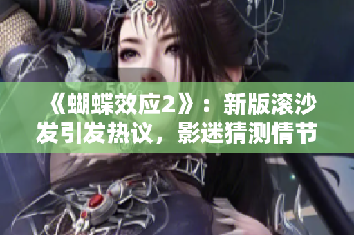 《蝴蝶效应2》：新版滚沙发引发热议，影迷猜测情节走向