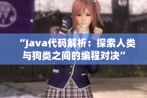 “Java代码解析：探索人类与狗类之间的编程对决”