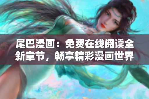 尾巴漫画：免费在线阅读全新章节，畅享精彩漫画世界！