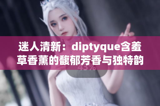 迷人清新：diptyque含羞草香薰的馥郁芳香与独特韵味