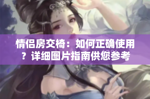 情侣房交椅：如何正确使用？详细图片指南供您参考