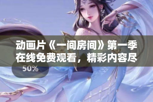 动画片《一间房间》第一季在线免费观看，精彩内容尽收眼底