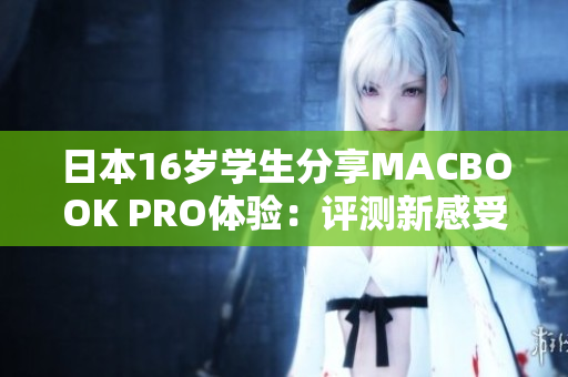 日本16岁学生分享MACBOOK PRO体验：评测新感受