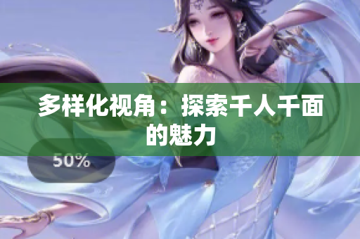多样化视角：探索千人千面的魅力