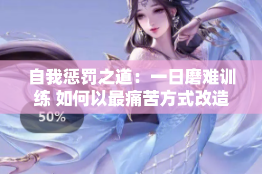 自我惩罚之道：一日磨难训练 如何以最痛苦方式改造自我？