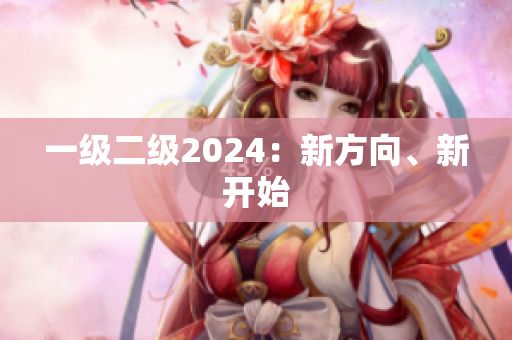 一级二级2024：新方向、新开始