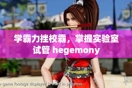 学霸力挫校霸，掌握实验室试管 hegemony
