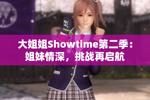 大姐姐Showtime第二季：姐妹情深，挑战再启航