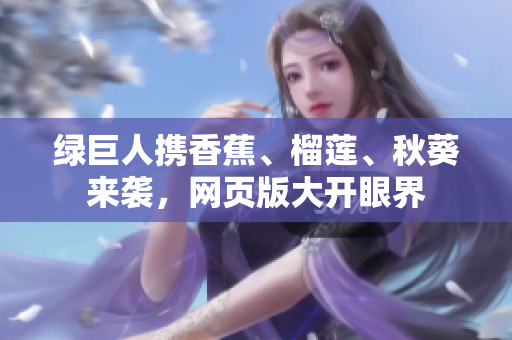 绿巨人携香蕉、榴莲、秋葵来袭，网页版大开眼界