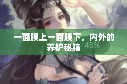 一面膜上一面膜下，内外的养护秘籍