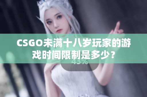 CSGO未满十八岁玩家的游戏时间限制是多少？