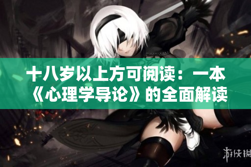十八岁以上方可阅读：一本《心理学导论》的全面解读。