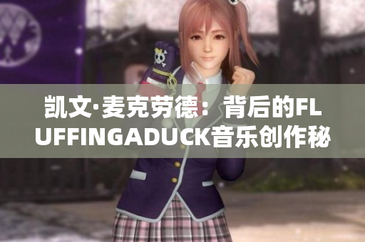 凯文·麦克劳德：背后的FLUFFINGADUCK音乐创作秘密