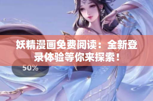 妖精漫画免费阅读：全新登录体验等你来探索！