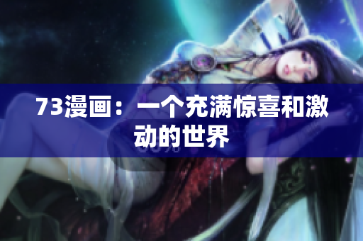 73漫画：一个充满惊喜和激动的世界