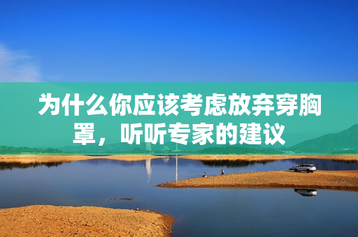为什么你应该考虑放弃穿胸罩，听听专家的建议