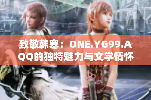 致敬韩寒：ONE.YG99.AQQ的独特魅力与文学情怀