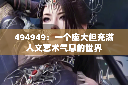 494949：一个庞大但充满人文艺术气息的世界