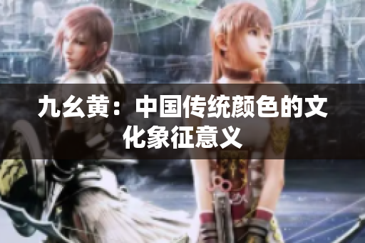 九幺黄：中国传统颜色的文化象征意义
